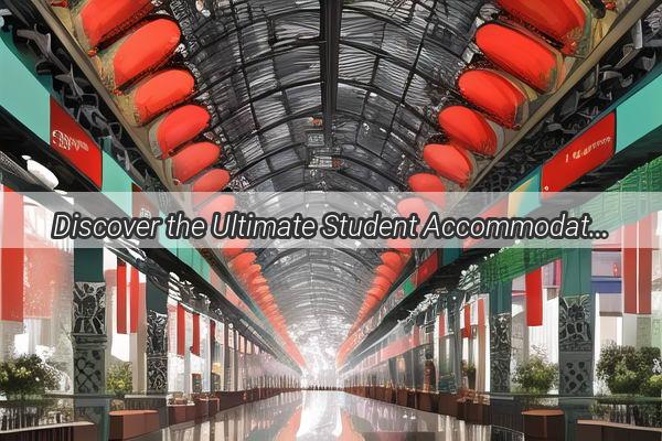 Discover the Ultimate Student Accommodation in Guangzhou Comfort Convenience and Culture in One Package